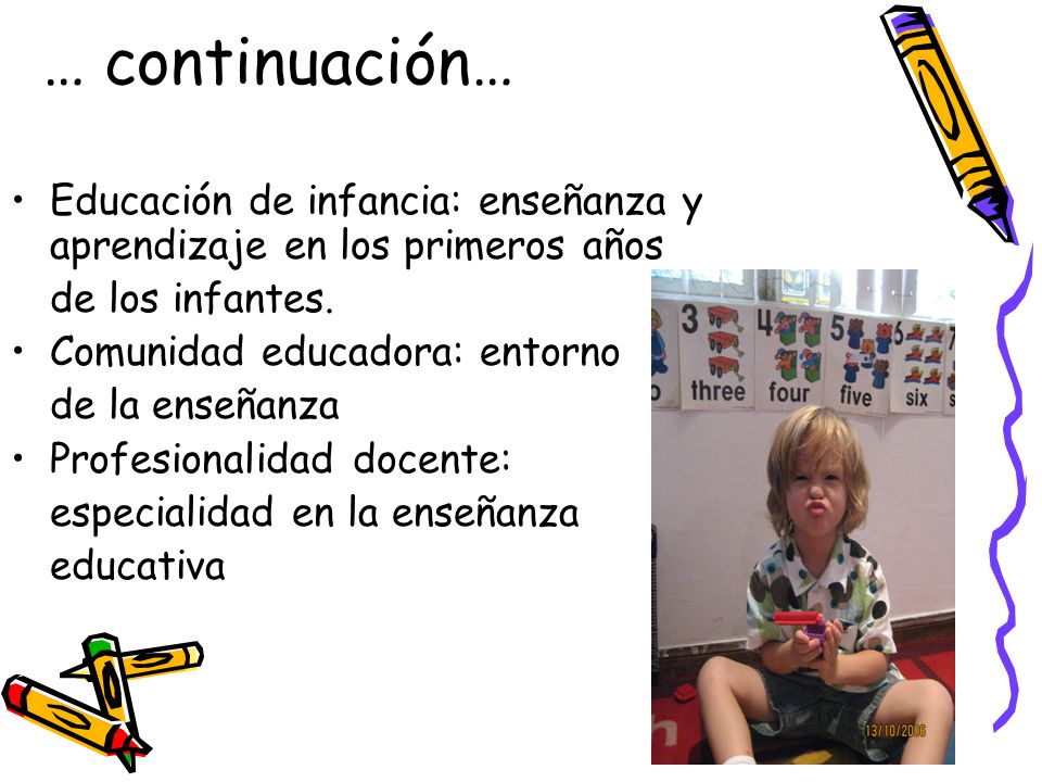 … continuación… Educación de infancia: enseñanza y aprendizaje en los primeros años. de los infantes.