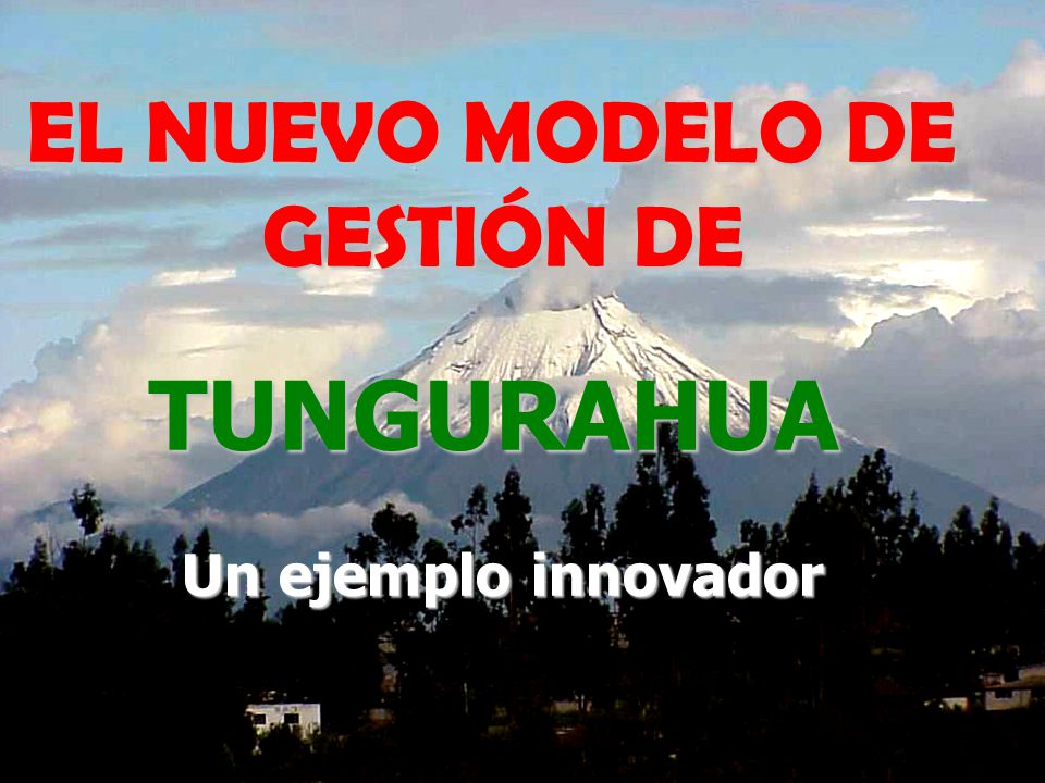 EL NUEVO MODELO DE GESTIÓN DE TUNGURAHUA Un ejemplo innovador