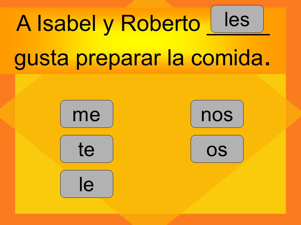 A Isabel y Roberto _____ gusta preparar la comida.