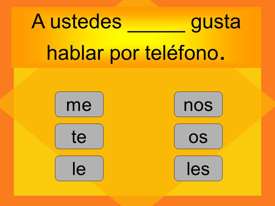 A ustedes _____ gusta hablar por teléfono.