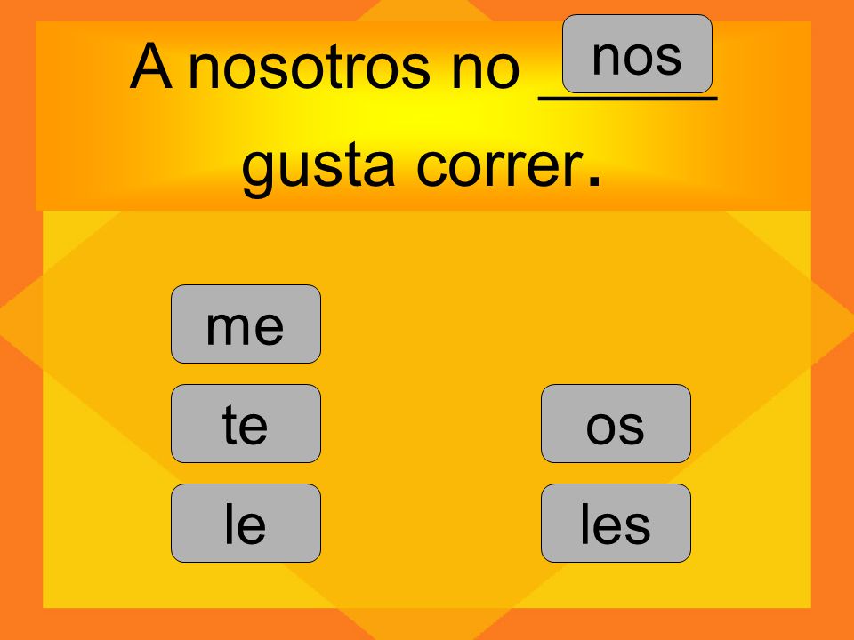 A nosotros no _____ gusta correr.