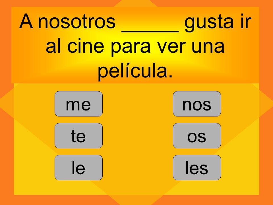 A nosotros _____ gusta ir al cine para ver una película.
