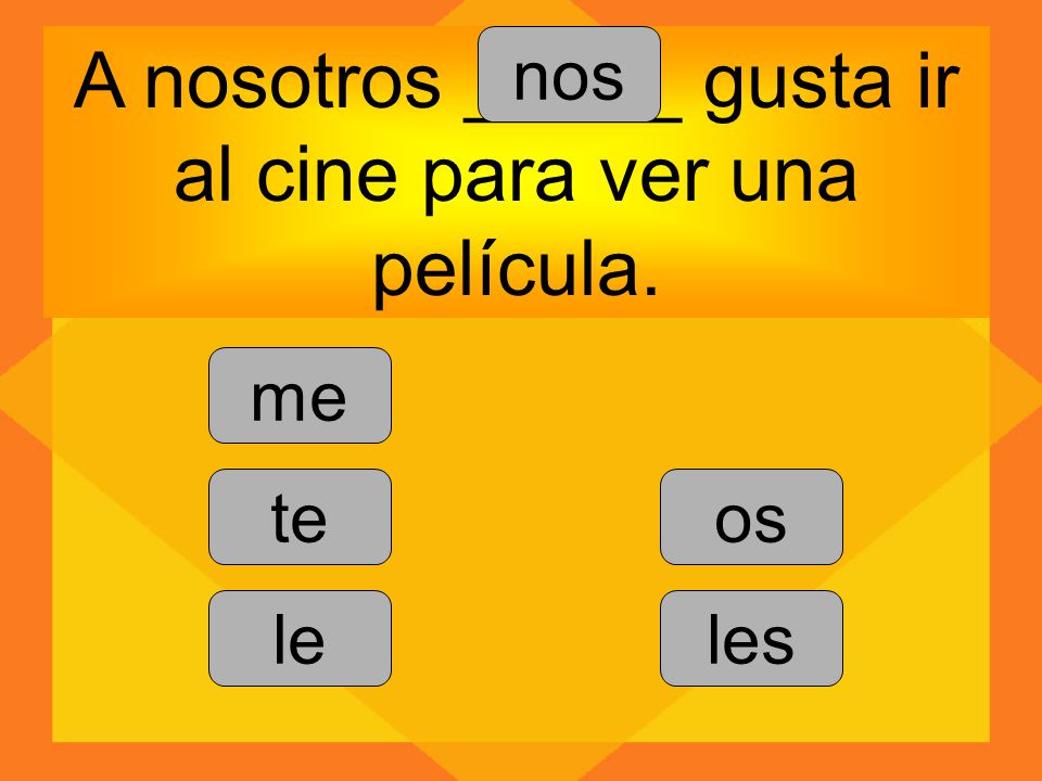 A nosotros _____ gusta ir al cine para ver una película.