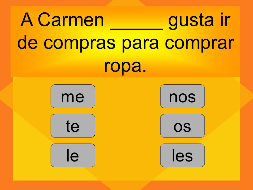 A Carmen _____ gusta ir de compras para comprar ropa.