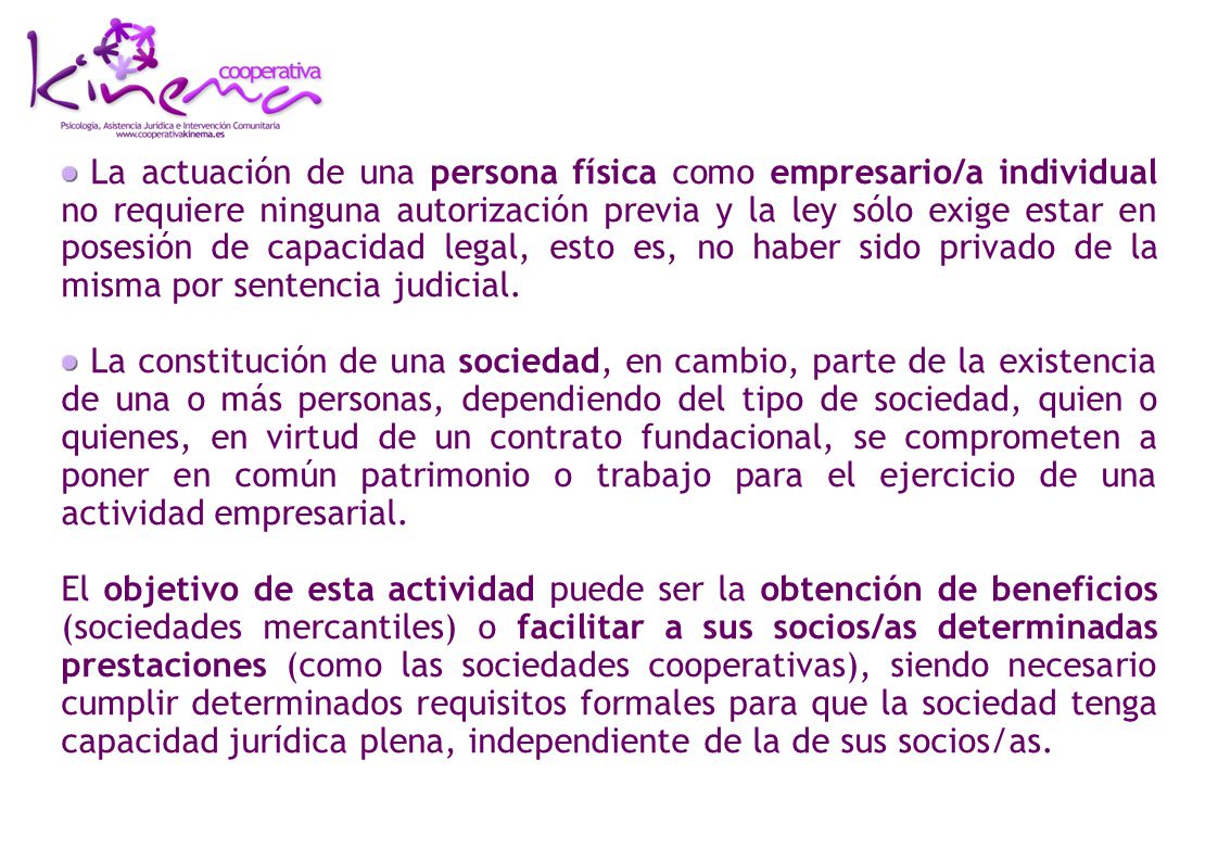 La actuación de una persona física como empresario/a individual no requiere ninguna autorización previa y la ley sólo exige estar en posesión de capacidad legal, esto es, no haber sido privado de la misma por sentencia judicial.
