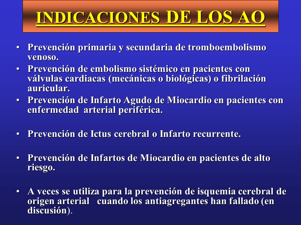INDICACIONES DE LOS AO Prevención primaria y secundaria de tromboembolismo venoso.