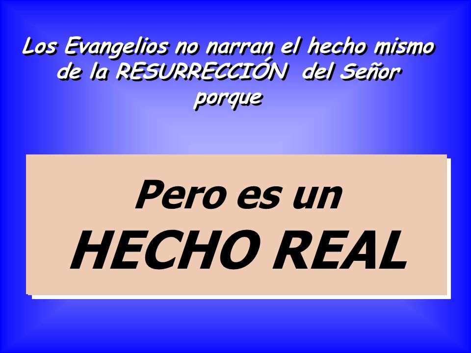 Los Evangelios no narran el hecho mismo de la RESURRECCIÓN del Señor