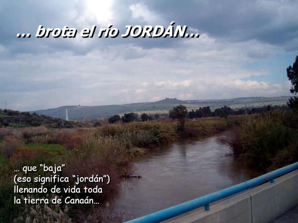 … brota el río JORDÁN… … que baja (eso significa jordán )