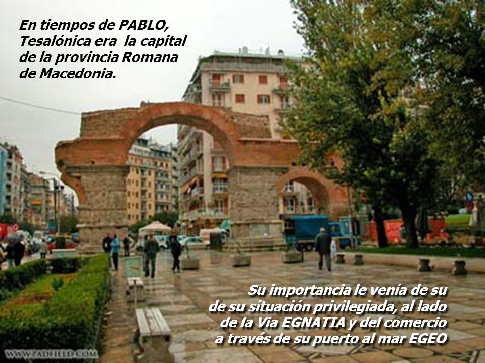En tiempos de PABLO, Tesalónica era la capital. de la provincia Romana. de Macedonia. Su importancia le venía de su.