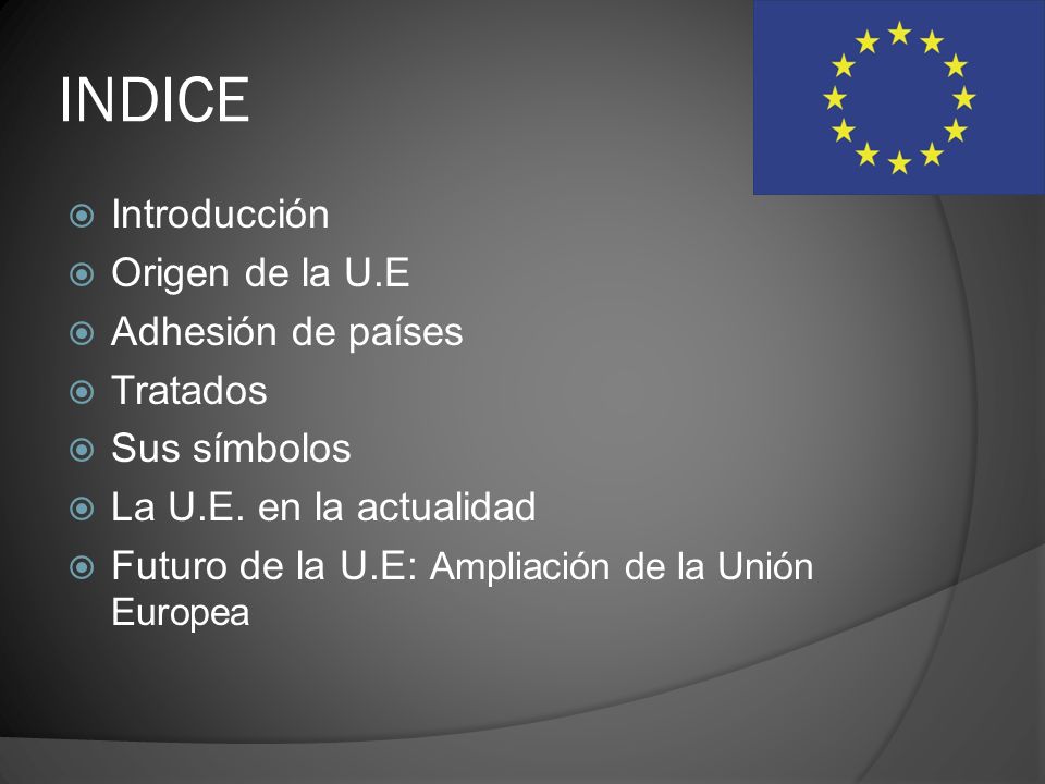 INDICE Introducción Origen de la U.E Adhesión de países Tratados