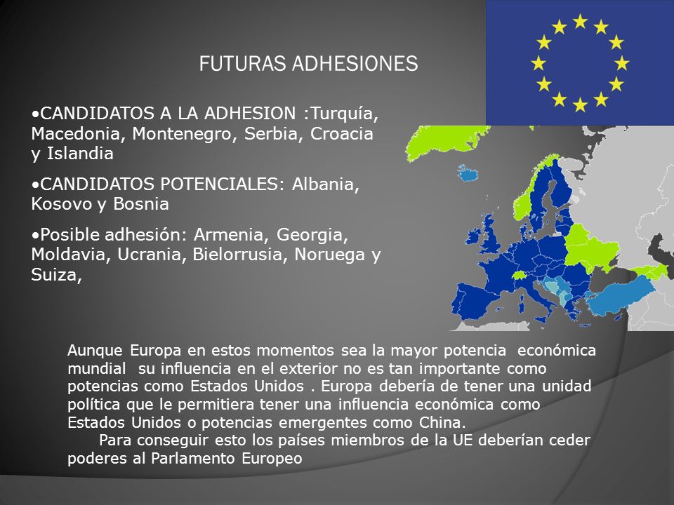 FUTURAS ADHESIONES CANDIDATOS A LA ADHESION :Turquía, Macedonia, Montenegro, Serbia, Croacia y Islandia.