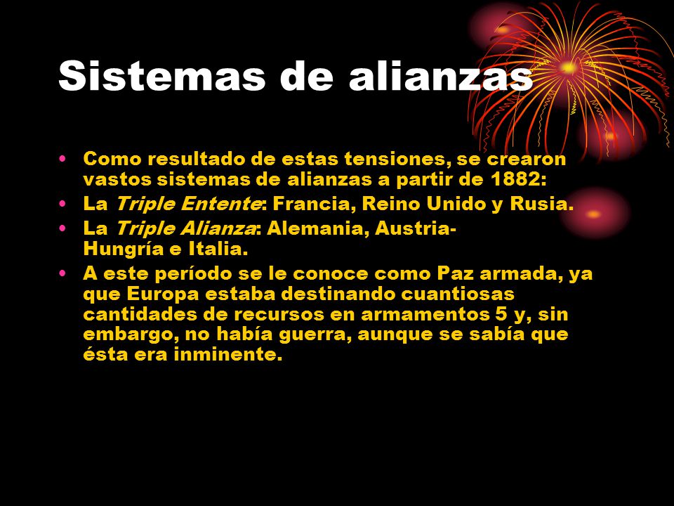 Sistemas de alianzas Como resultado de estas tensiones, se crearon vastos sistemas de alianzas a partir de 1882: