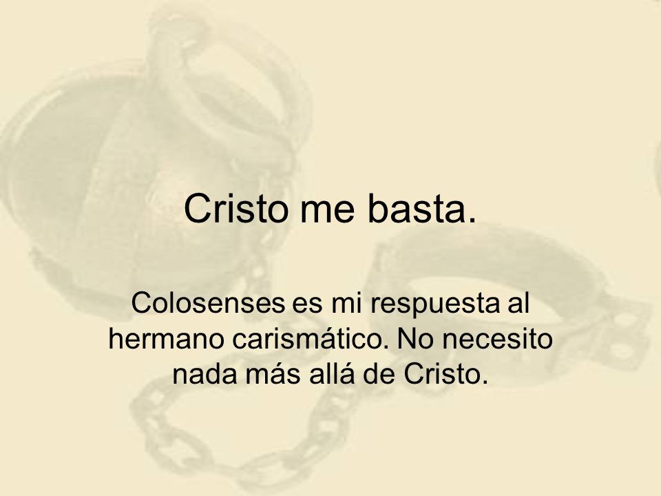 Cristo me basta. Colosenses es mi respuesta al hermano carismático.