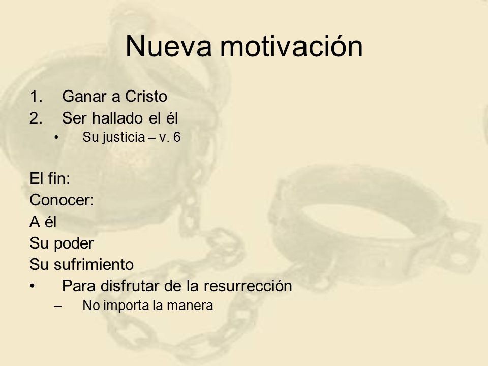 Nueva motivación Ganar a Cristo Ser hallado el él El fin: Conocer: