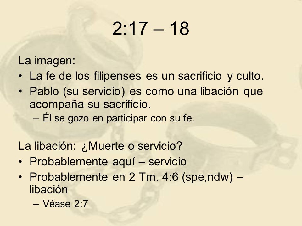 2:17 – 18 La imagen: La fe de los filipenses es un sacrificio y culto.