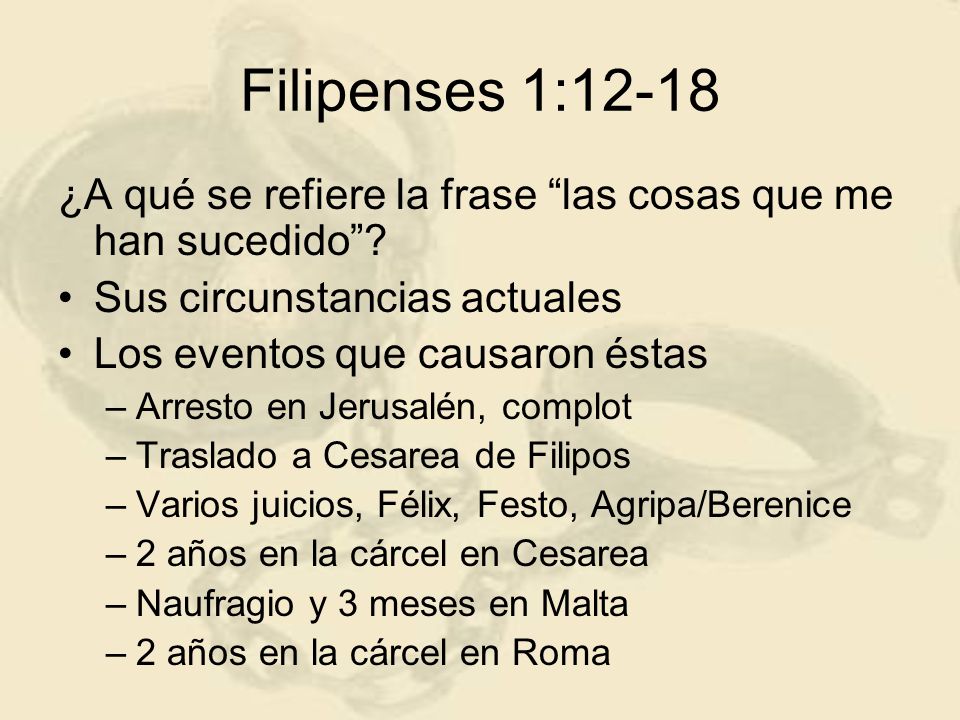 Filipenses 1:12-18 ¿A qué se refiere la frase las cosas que me han sucedido Sus circunstancias actuales.