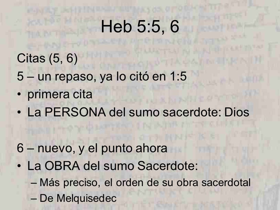 Heb 5:5, 6 Citas (5, 6) 5 – un repaso, ya lo citó en 1:5 primera cita