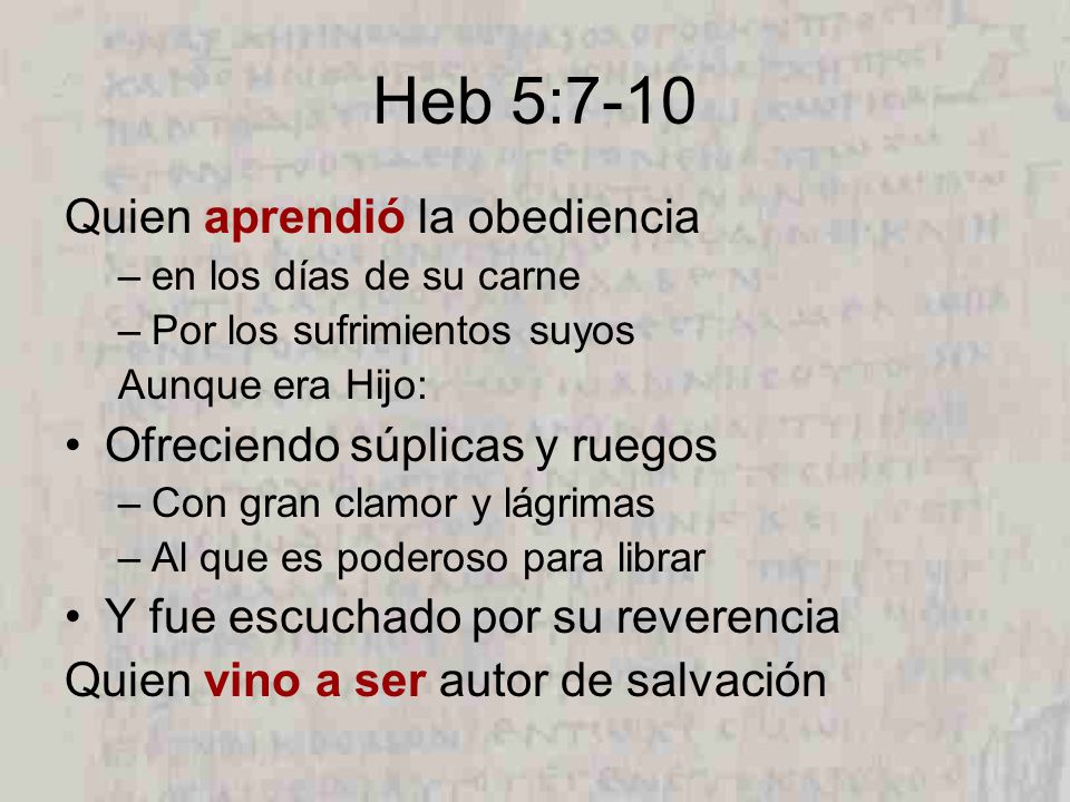 Heb 5:7-10 Quien aprendió la obediencia Ofreciendo súplicas y ruegos