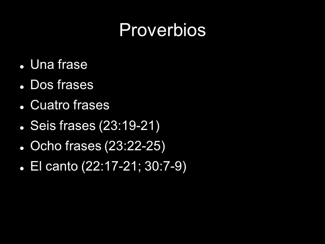 Proverbios Una frase Dos frases Cuatro frases Seis frases (23:19-21)‏