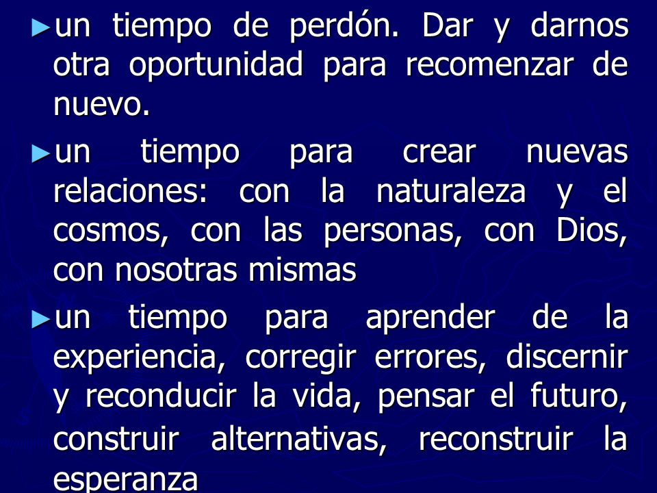 un tiempo de perdón. Dar y darnos otra oportunidad para recomenzar de nuevo.