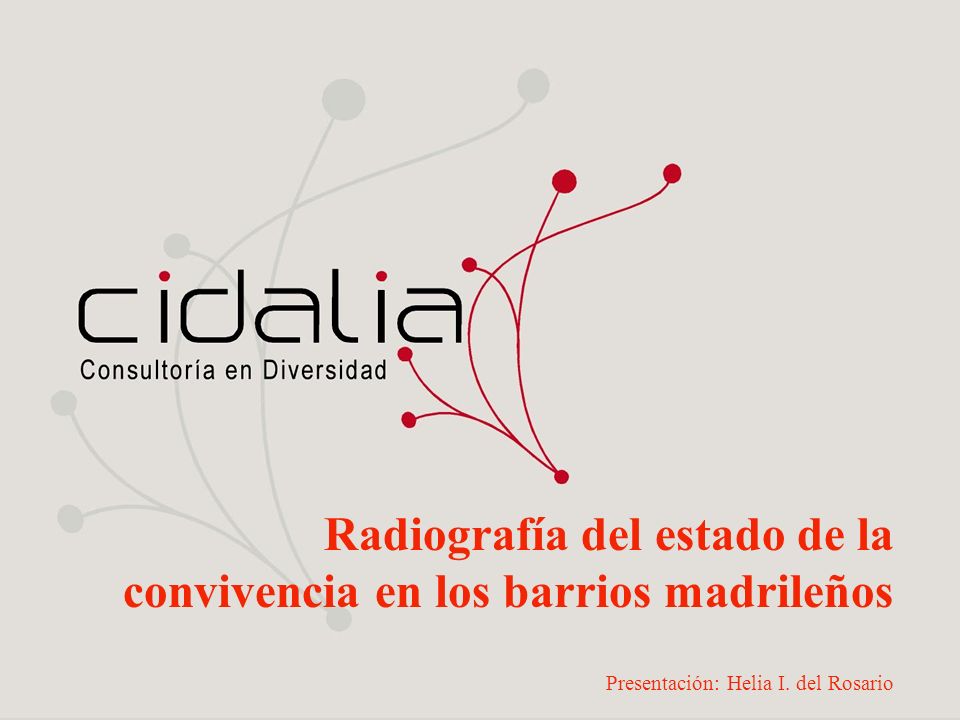 Radiografía del estado de la convivencia en los barrios madrileños Presentación: Helia I.