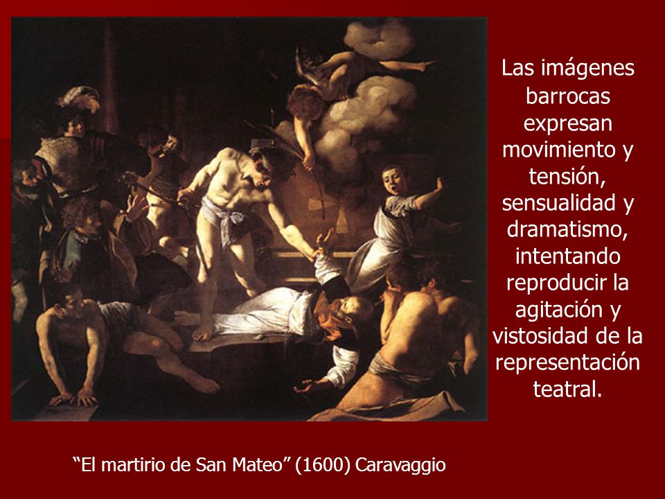 Las imágenes barrocas expresan movimiento y tensión, sensualidad y dramatismo, intentando reproducir la agitación y vistosidad de la representación teatral.