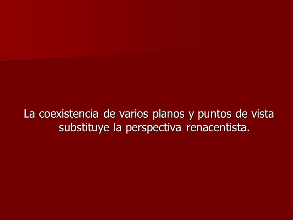 La coexistencia de varios planos y puntos de vista substituye la perspectiva renacentista.