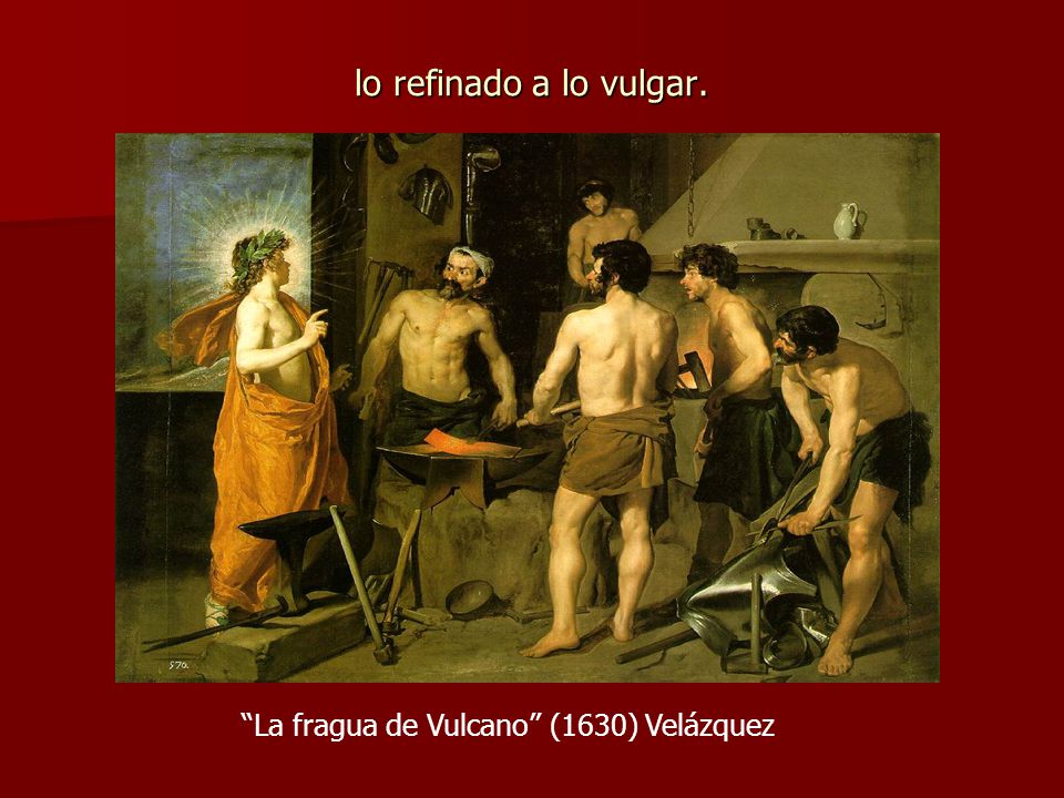 lo refinado a lo vulgar. La fragua de Vulcano (1630) Velázquez