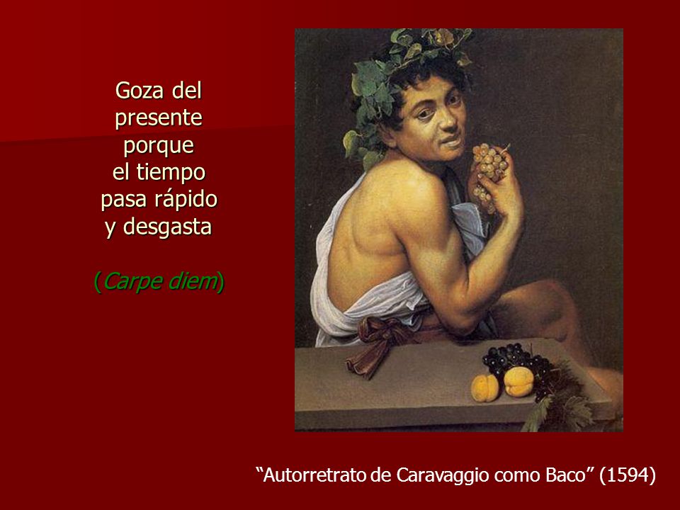 Goza del presente porque el tiempo pasa rápido y desgasta (Carpe diem)