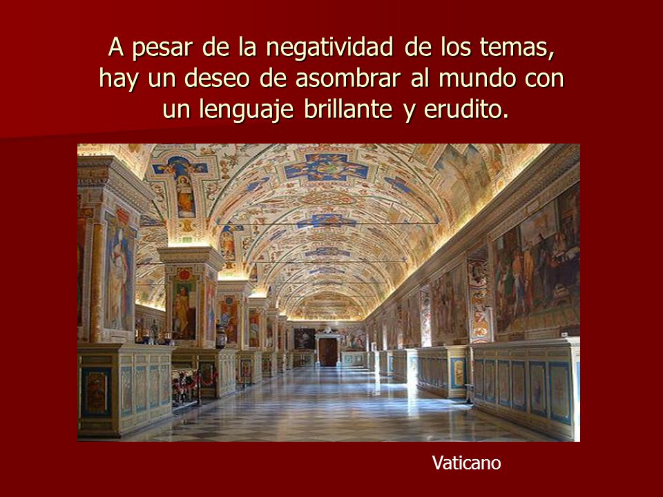 A pesar de la negatividad de los temas, hay un deseo de asombrar al mundo con un lenguaje brillante y erudito.