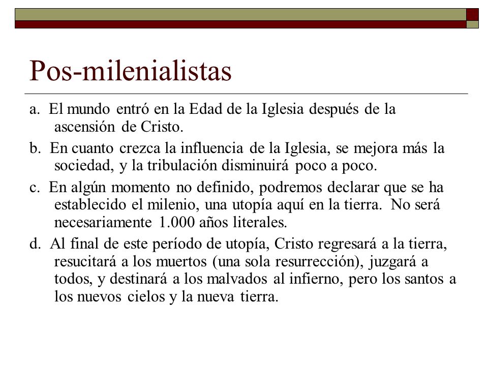 Pos-milenialistas a. El mundo entró en la Edad de la Iglesia después de la ascensión de Cristo.
