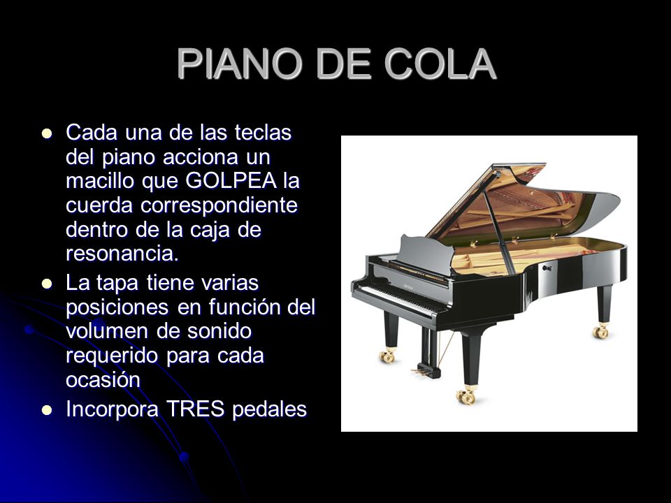PIANO DE COLA Cada una de las teclas del piano acciona un macillo que GOLPEA la cuerda correspondiente dentro de la caja de resonancia.