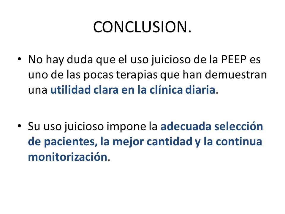 CONCLUSION. No hay duda que el uso juicioso de la PEEP es uno de las pocas terapias que han demuestran una utilidad clara en la clínica diaria.