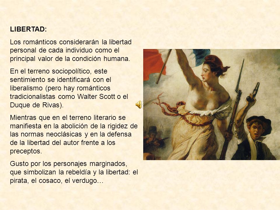 LIBERTAD: Los románticos considerarán la libertad personal de cada individuo como el principal valor de la condición humana.