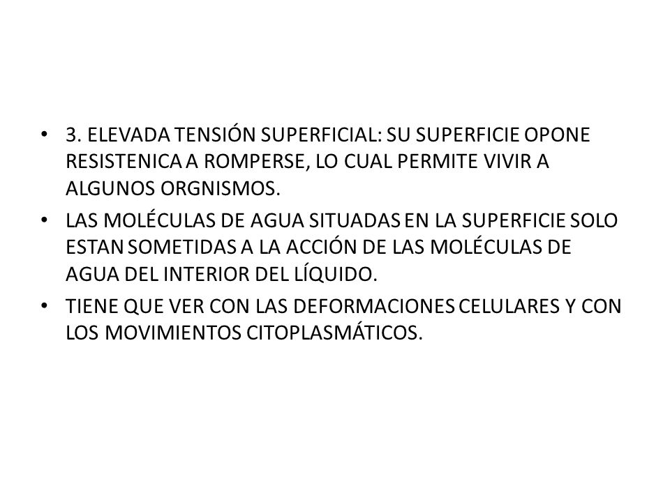 3. ELEVADA TENSIÓN SUPERFICIAL: SU SUPERFICIE OPONE RESISTENICA A ROMPERSE, LO CUAL PERMITE VIVIR A ALGUNOS ORGNISMOS.