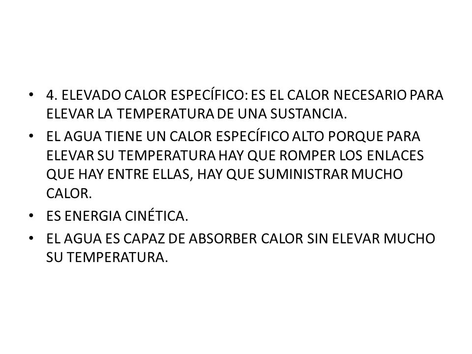 4. ELEVADO CALOR ESPECÍFICO: ES EL CALOR NECESARIO PARA ELEVAR LA TEMPERATURA DE UNA SUSTANCIA.