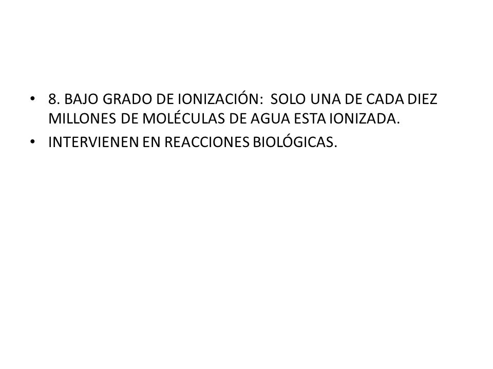 8. BAJO GRADO DE IONIZACIÓN: SOLO UNA DE CADA DIEZ MILLONES DE MOLÉCULAS DE AGUA ESTA IONIZADA.