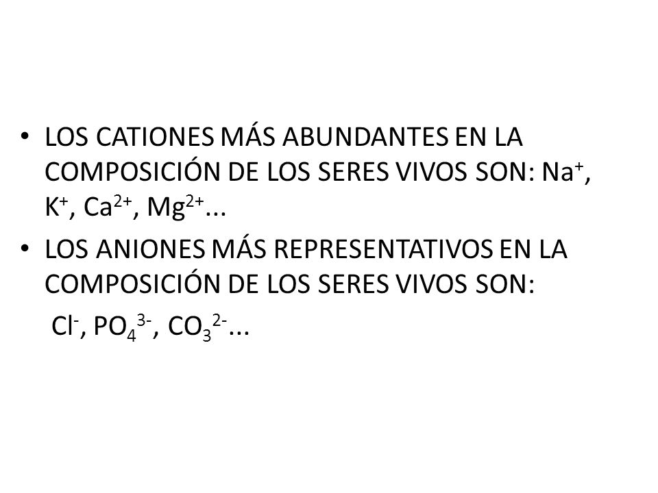 LOS CATIONES MÁS ABUNDANTES EN LA COMPOSICIÓN DE LOS SERES VIVOS SON: Na+, K+, Ca2+, Mg2+...