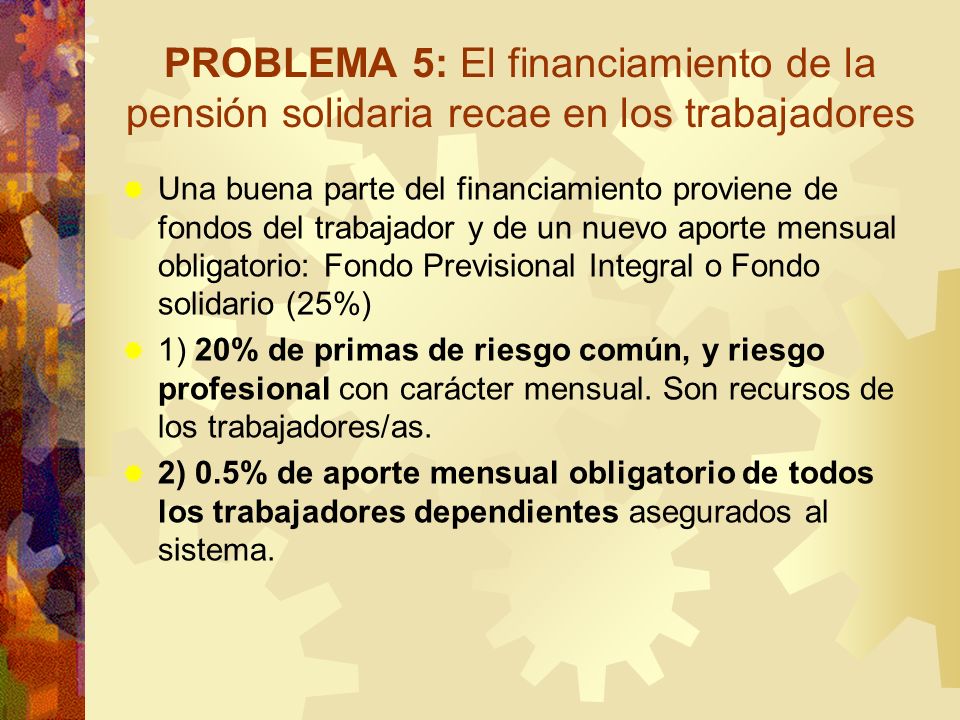 PROBLEMA 5: El financiamiento de la pensión solidaria recae en los trabajadores