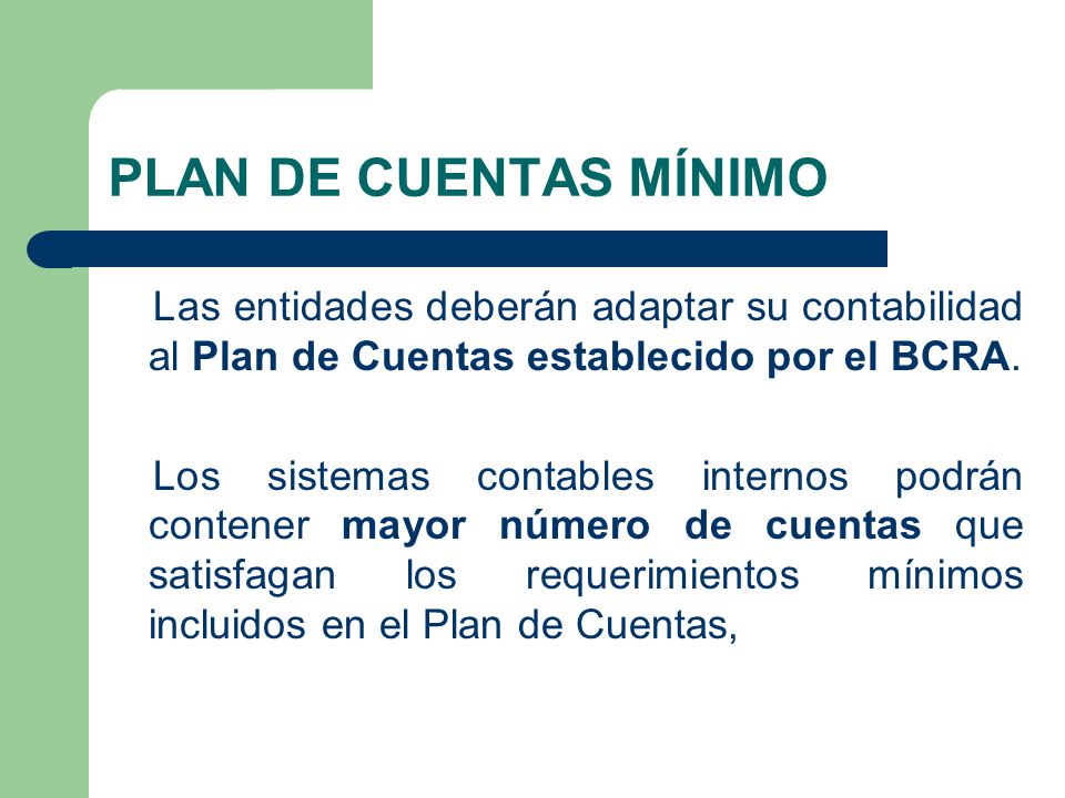 PLAN DE CUENTAS MÍNIMO Las entidades deberán adaptar su contabilidad al Plan de Cuentas establecido por el BCRA.