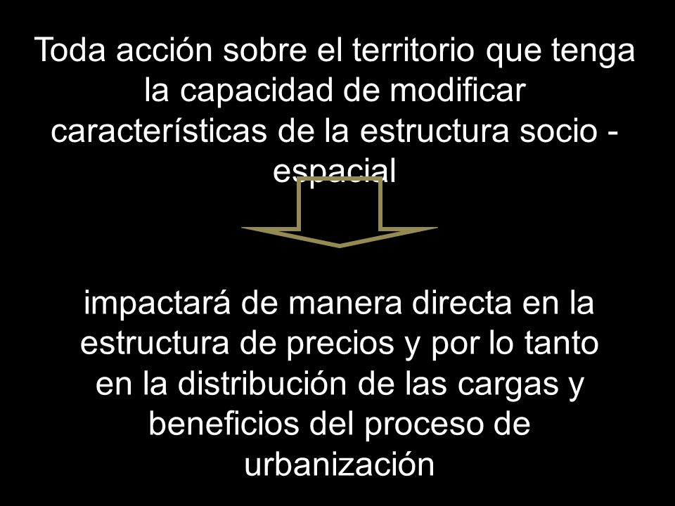 Toda acción sobre el territorio que tenga la capacidad de modificar características de la estructura socio - espacial