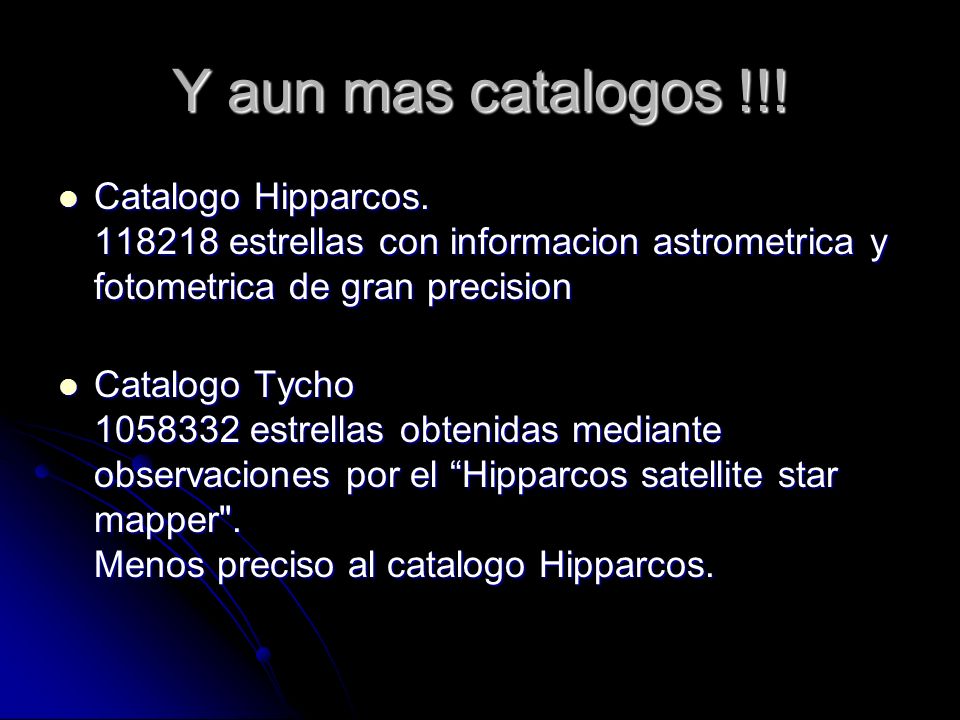 Y aun mas catalogos !!! Catalogo Hipparcos estrellas con informacion astrometrica y fotometrica de gran precision.