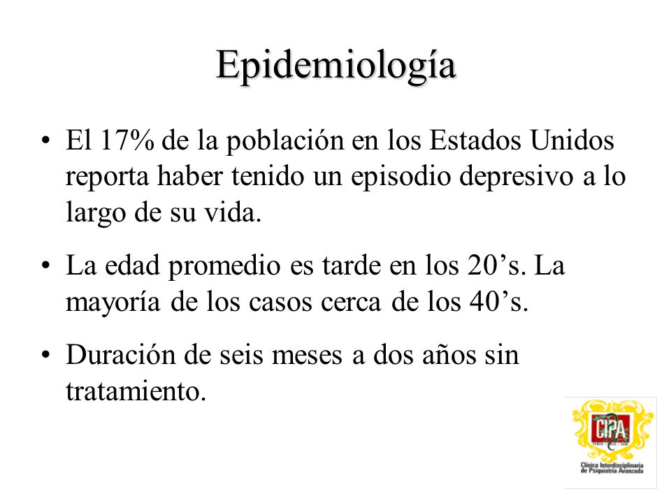 Epidemiología El 17% de la población en los Estados Unidos reporta haber tenido un episodio depresivo a lo largo de su vida.
