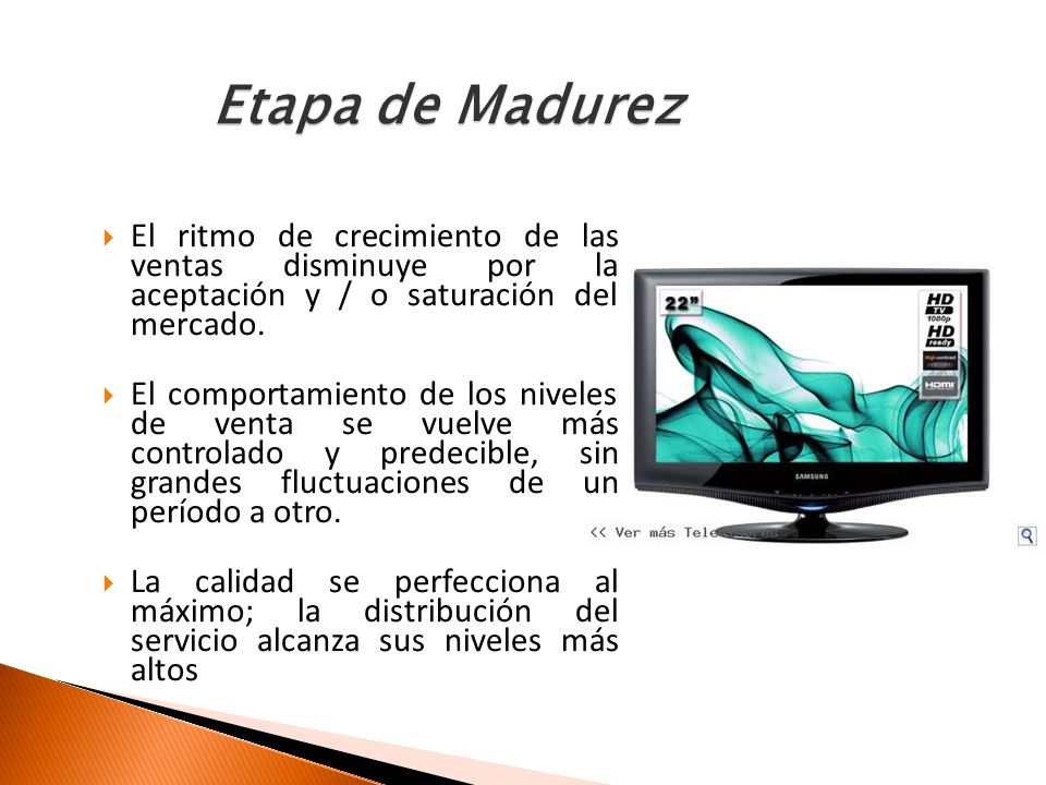 Etapa de Madurez El ritmo de crecimiento de las ventas disminuye por la aceptación y / o saturación del mercado.