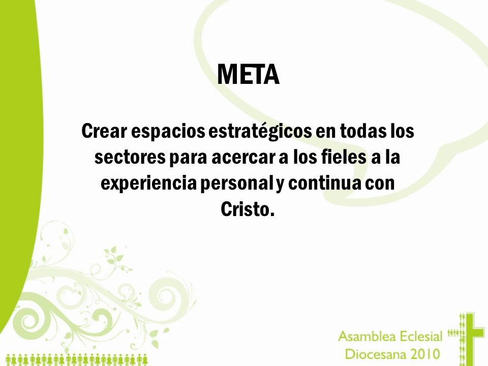 META Crear espacios estratégicos en todas los sectores para acercar a los fieles a la experiencia personal y continua con Cristo.