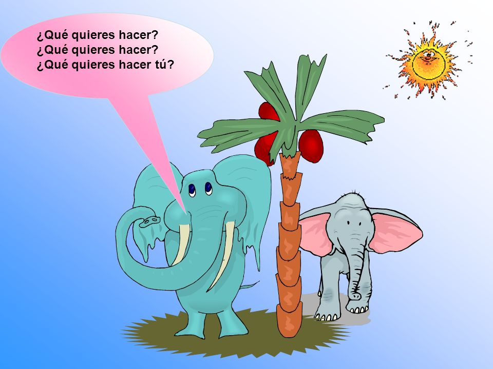 ¿Qué quieres hacer ¿Qué quieres hacer ¿Qué quieres hacer tú