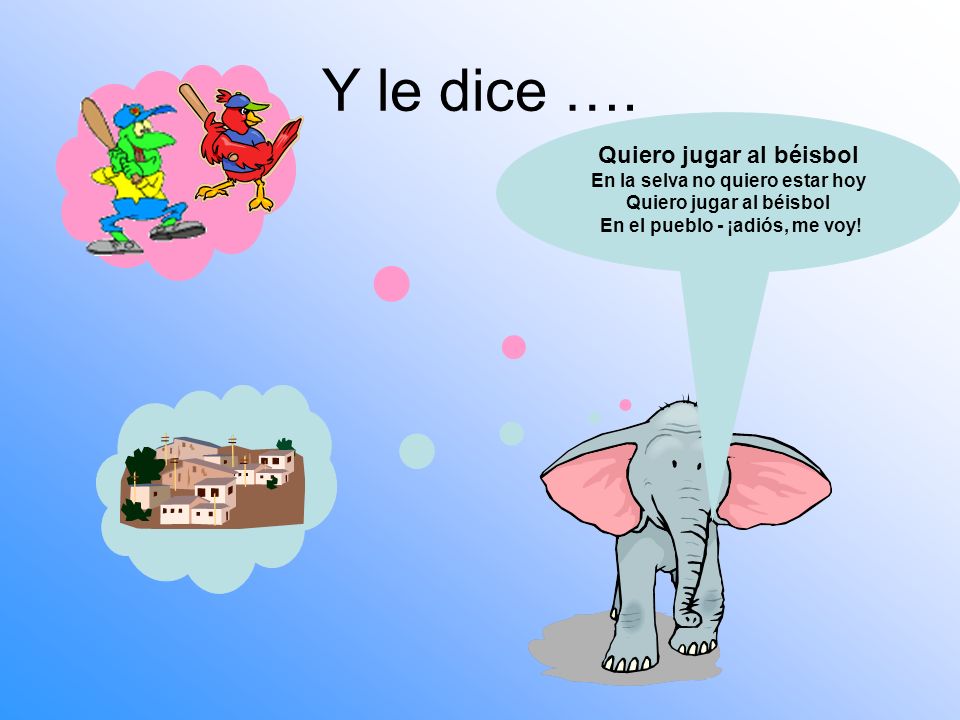 Y le dice …. Quiero jugar al béisbol En la selva no quiero estar hoy