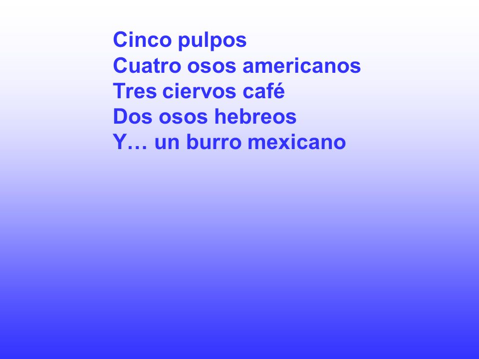 Cinco pulpos Cuatro osos americanos Tres ciervos café Dos osos hebreos Y… un burro mexicano