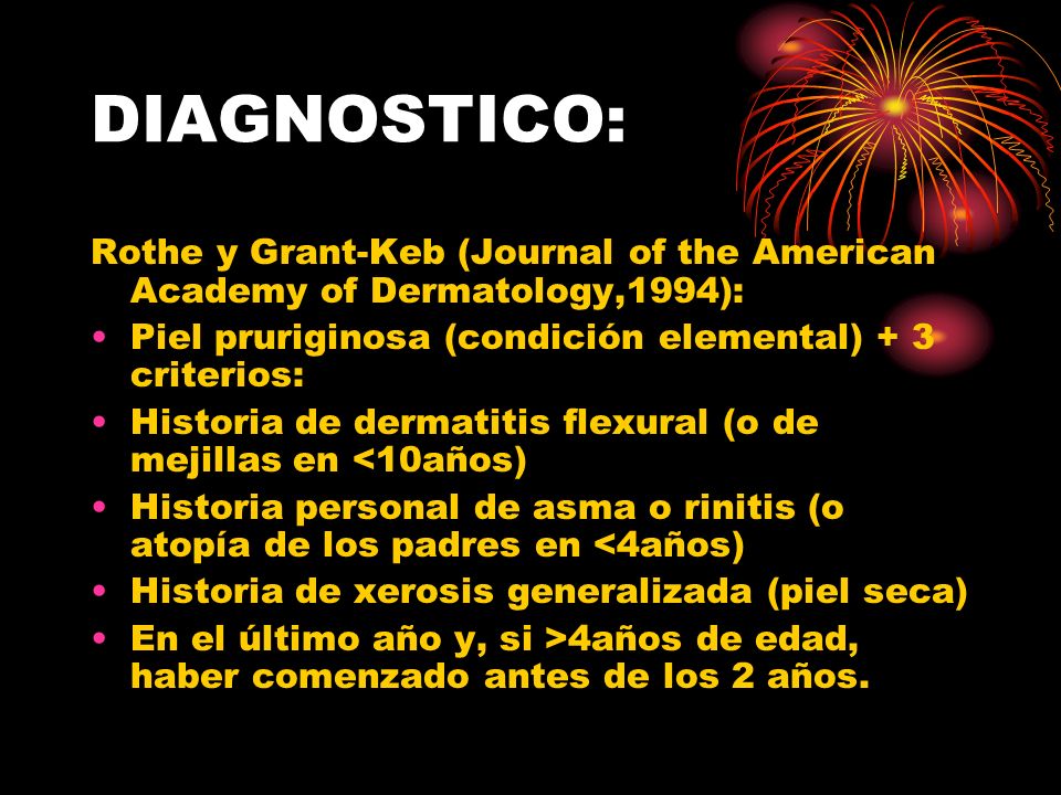 DIAGNOSTICO: Rothe y Grant-Keb (Journal of the American Academy of Dermatology,1994): Piel pruriginosa (condición elemental) + 3 criterios: