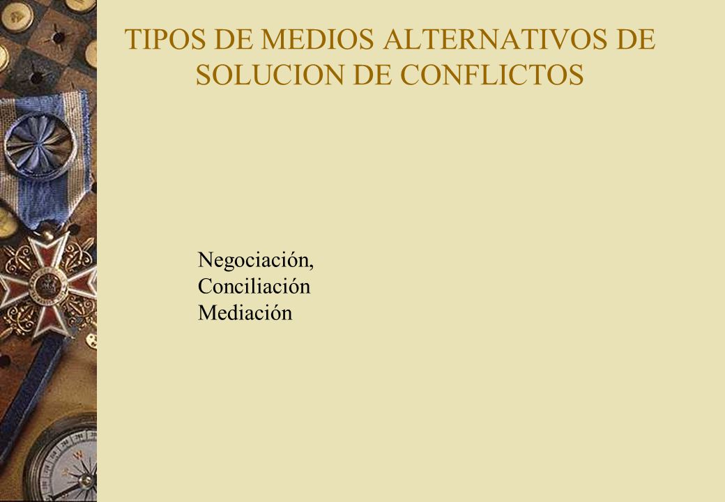 TIPOS DE MEDIOS ALTERNATIVOS DE SOLUCION DE CONFLICTOS